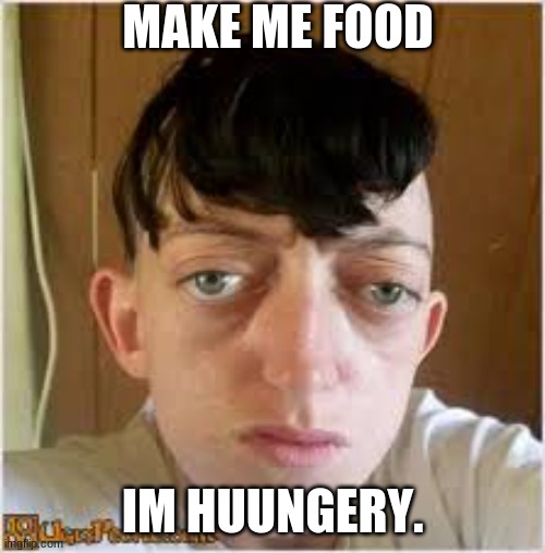 num, num, num | MAKE ME FOOD; IM HUUNGERY. | image tagged in why | made w/ Imgflip meme maker