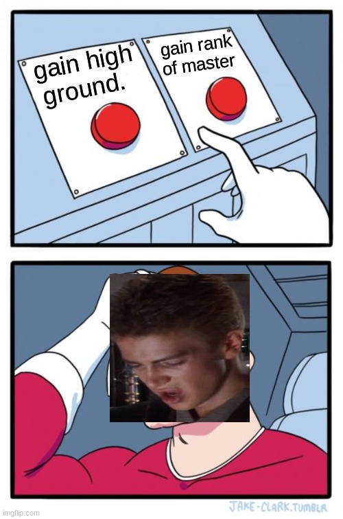 Two Buttons | gain rank of master; gain high ground. | image tagged in memes,two buttons | made w/ Imgflip meme maker