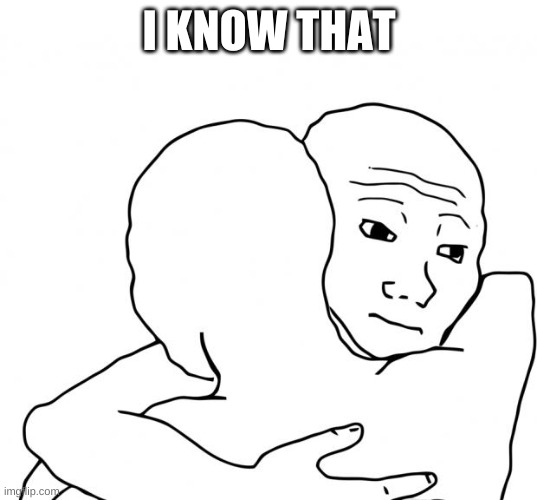 I Know That Feel Bro Meme | I KNOW THAT | image tagged in memes,i know that feel bro | made w/ Imgflip meme maker
