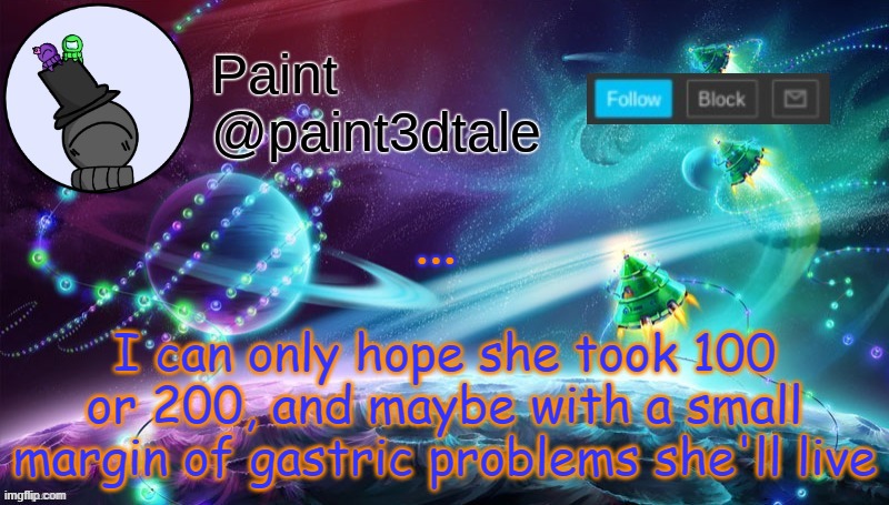 100-200mg that is per pill | I can only hope she took 100 or 200, and maybe with a small margin of gastric problems she'll live; ... | image tagged in paint festive announcement | made w/ Imgflip meme maker