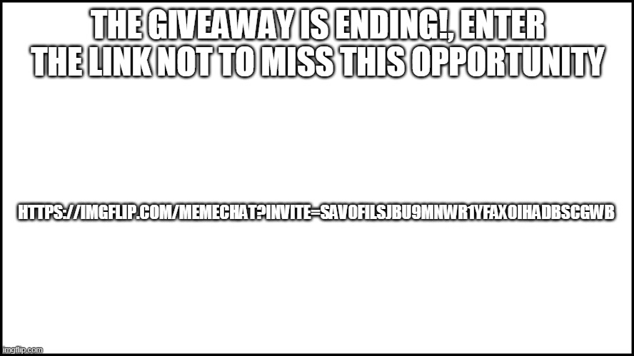 do not miss this opportunity! | THE GIVEAWAY IS ENDING!, ENTER THE LINK NOT TO MISS THIS OPPORTUNITY; HTTPS://IMGFLIP.COM/MEMECHAT?INVITE=SAV0FILSJBU9MNWR1YFAX0IHADBSCGWB | image tagged in giveaway,imgflip pro,imgflip,pro,imgflip pro giveaway | made w/ Imgflip meme maker