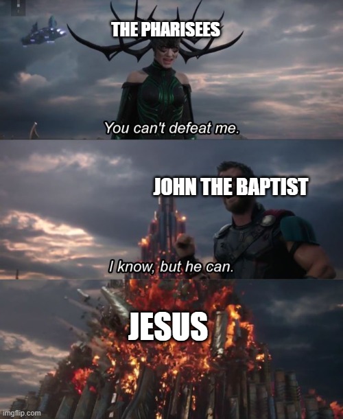 You can't defeat me | THE PHARISEES; JOHN THE BAPTIST; JESUS | image tagged in you can't defeat me | made w/ Imgflip meme maker
