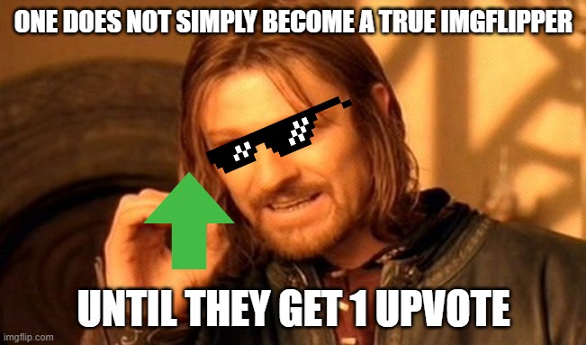 Not begging? | ONE DOES NOT SIMPLY BECOME A TRUE IMGFLIPPER; UNTIL THEY GET 1 UPVOTE | image tagged in memes,one does not simply,true imgflipper,imgflip,upvotes | made w/ Imgflip meme maker