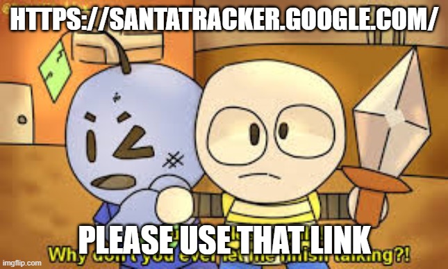 Zkevin | HTTPS://SANTATRACKER.GOOGLE.COM/; PLEASE USE THAT LINK | image tagged in zkevin | made w/ Imgflip meme maker