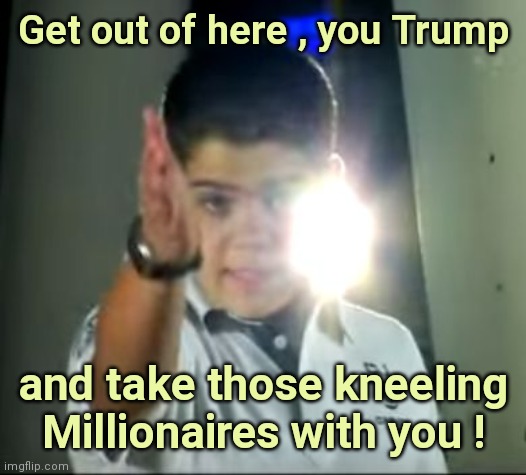 It was always just TDS | Get out of here , you Trump; and take those kneeling Millionaires with you ! | image tagged in go go go away,trump derangement syndrome,colin kaepernick,haters gonna hate | made w/ Imgflip meme maker