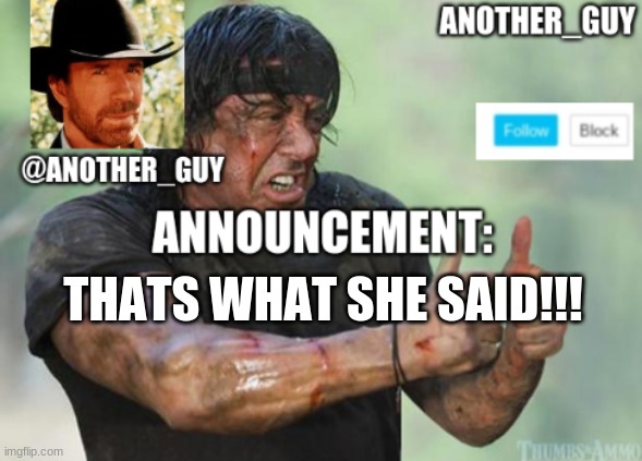 another_guy | THATS WHAT SHE SAID!!! | image tagged in another_guy,announcement | made w/ Imgflip meme maker