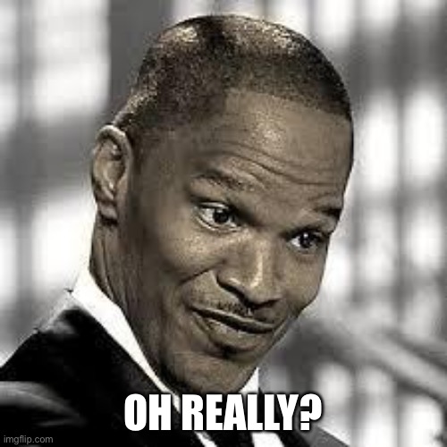 OH REALLY | OH REALLY? | image tagged in oh really | made w/ Imgflip meme maker