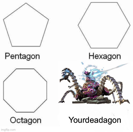 Pentagon Hexagon Octagon Meme | Yourdeadagon | image tagged in memes,pentagon hexagon octagon,the legend of zelda breath of the wild | made w/ Imgflip meme maker