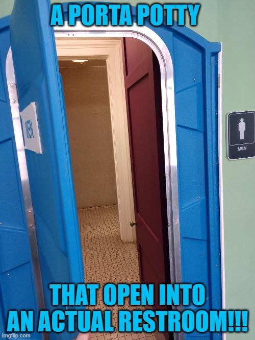 Really wish I had that... |  A PORTA POTTY; THAT OPEN INTO AN ACTUAL RESTROOM!!! | image tagged in porta potty,funny,magic,memes | made w/ Imgflip meme maker