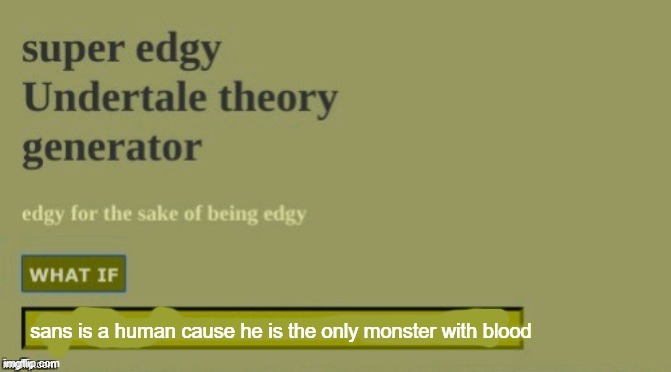 Super edgy undertale theory | sans is a human cause he is the only monster with blood | image tagged in super edgy undertale theory | made w/ Imgflip meme maker