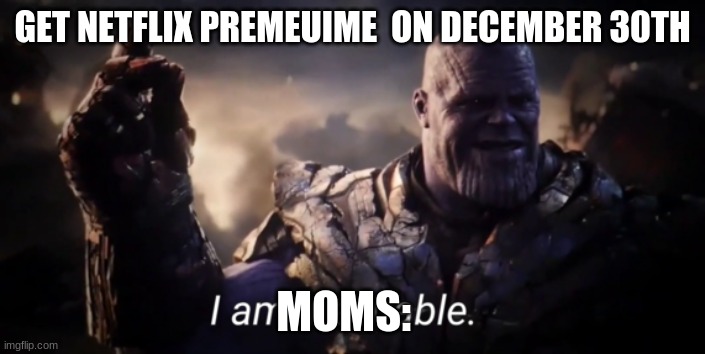 Mom memes | GET NETFLIX PREMEUIME  ON DECEMBER 30TH; MOMS: | image tagged in i am inevitable | made w/ Imgflip meme maker