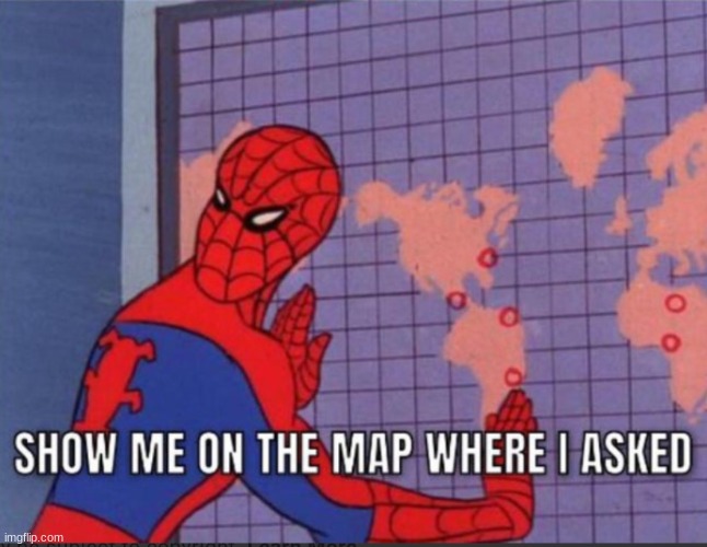 Show me on the map where I asked | image tagged in show me on the map where i asked | made w/ Imgflip meme maker
