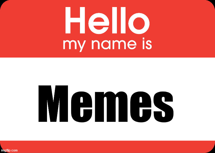 Hello My Name Is | Memes | image tagged in hello my name is | made w/ Imgflip meme maker