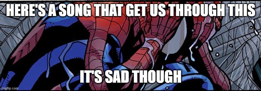 Link in comments | HERE'S A SONG THAT GET US THROUGH THIS; IT'S SAD THOUGH | image tagged in spider-man,imgflip,imgflip users,marvel,marvel comics | made w/ Imgflip meme maker