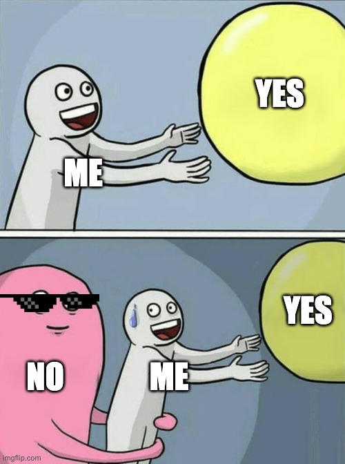 ME YES NO ME YES | image tagged in memes,running away balloon | made w/ Imgflip meme maker