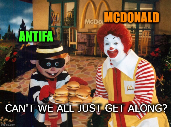 There's SOME things we can agree on | MCDONALD; ANTIFA; CAN'T WE ALL JUST GET ALONG? | image tagged in ronald mcdonald,hamburgers,burglar,donald trump,antifa | made w/ Imgflip meme maker