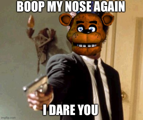 Say That Again I Dare You | BOOP MY NOSE AGAIN; I DARE YOU | image tagged in memes,say that again i dare you | made w/ Imgflip meme maker