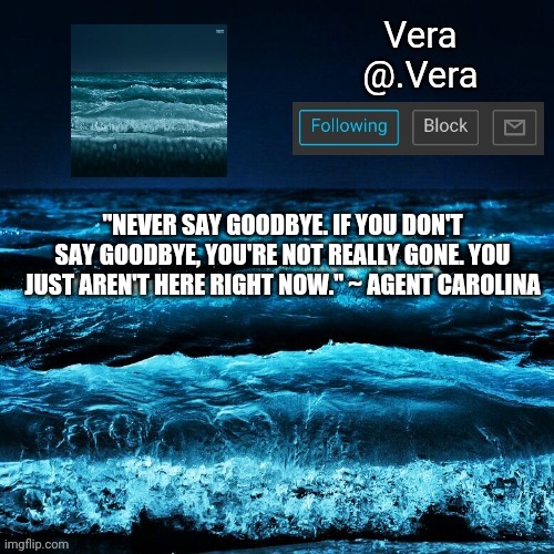 a n n o u n c e | "NEVER SAY GOODBYE. IF YOU DON'T SAY GOODBYE, YOU'RE NOT REALLY GONE. YOU JUST AREN'T HERE RIGHT NOW." ~ AGENT CAROLINA | image tagged in a n n o u n c e | made w/ Imgflip meme maker