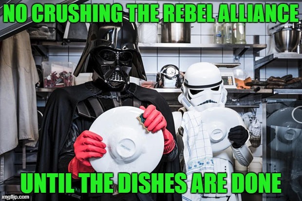 Somebody had to do them... | image tagged in darth vader,memes,doing the dishes,funny,star wars | made w/ Imgflip meme maker