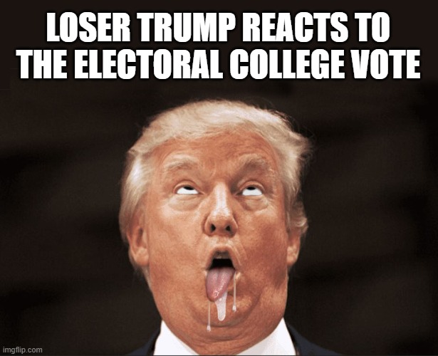 Once again Trump loses! | LOSER TRUMP REACTS TO THE ELECTORAL COLLEGE VOTE | image tagged in election 2020,biggest loser,president elect biden,electoral college,donald trump you're fired | made w/ Imgflip meme maker