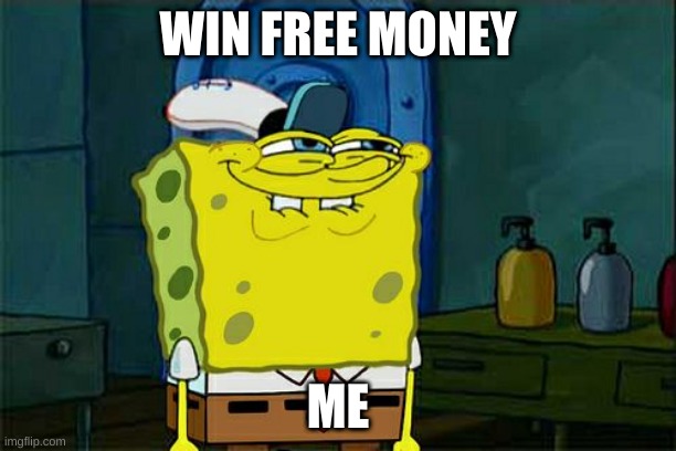 Don't You Squidward | WIN FREE MONEY; ME | image tagged in memes,don't you squidward | made w/ Imgflip meme maker