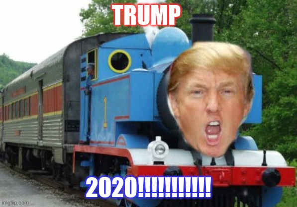 trump train | TRUMP; 2020!!!!!!!!!!! | image tagged in trump train,trump,usa | made w/ Imgflip meme maker
