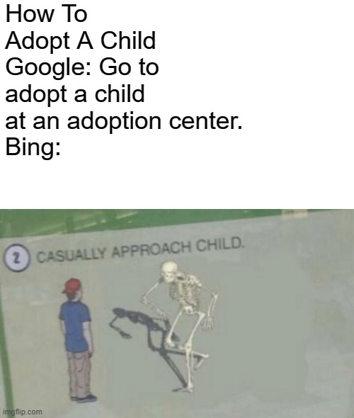 Casually Approach Child | How To Adopt A Child
Google: Go to adopt a child at an adoption center.
Bing: | image tagged in casually approach child | made w/ Imgflip meme maker