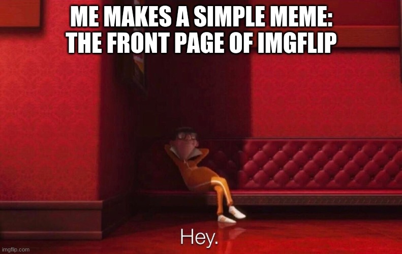 This better not be ironic | ME MAKES A SIMPLE MEME: THE FRONT PAGE OF IMGFLIP | image tagged in vector,front page,imgflip community | made w/ Imgflip meme maker