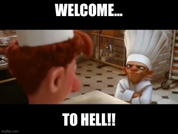 Chef saying "Welcome to Hell" | WELCOME... TO HELL!! | image tagged in chef saying welcome to hell | made w/ Imgflip meme maker