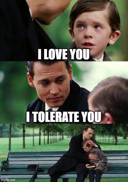 Finding Neverland | I LOVE YOU; I TOLERATE YOU | image tagged in memes,finding neverland | made w/ Imgflip meme maker