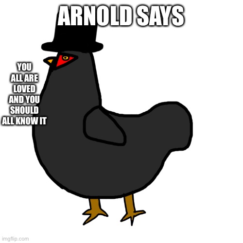 You should know it | ARNOLD SAYS; YOU ALL ARE LOVED AND YOU SHOULD ALL KNOW IT | made w/ Imgflip meme maker