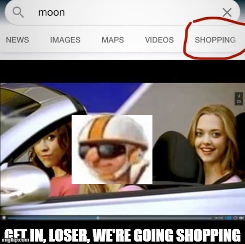 GET IN, LOSER, WE'RE GOING SHOPPING | image tagged in get in the car loser | made w/ Imgflip meme maker