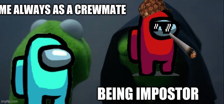 Evil Kermit | ME ALWAYS AS A CREWMATE; BEING IMPOSTOR | image tagged in memes,evil kermit | made w/ Imgflip meme maker