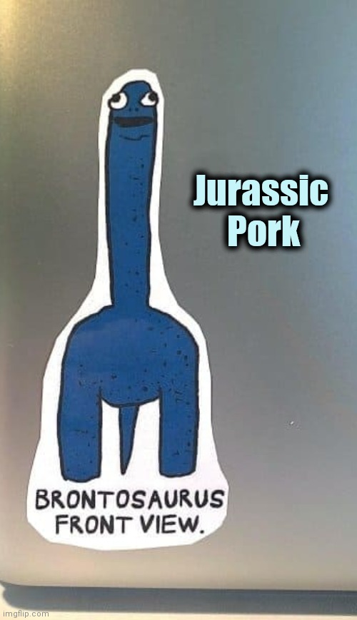Children love Dinosaurs | Jurassic  
Pork | image tagged in you had one job,epic fail,symbolism,hide yo kids hide yo wife | made w/ Imgflip meme maker