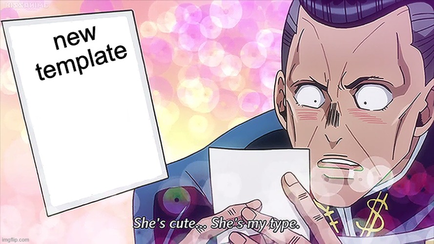 new temp | new template | image tagged in she's cute jojo | made w/ Imgflip meme maker