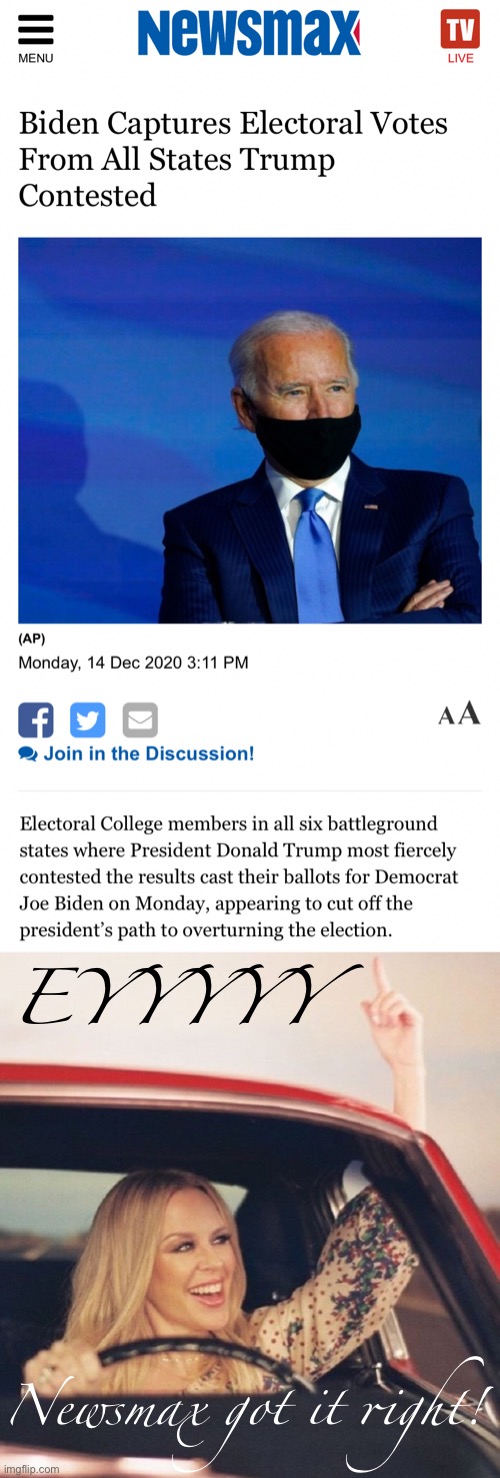 Eyyyy | EYYYYY; Newsmax got it right! | image tagged in newsmax biden wins,kylie driving,joe biden,election 2020,2020 elections,electoral college | made w/ Imgflip meme maker