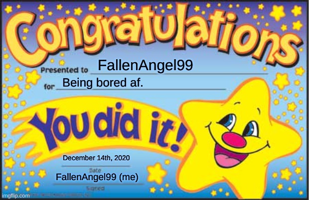 *sigh* | FallenAngel99; Being bored af. December 14th, 2020; FallenAngel99 (me) | image tagged in memes,happy star congratulations,sigh,depression sadness hurt pain anxiety | made w/ Imgflip meme maker