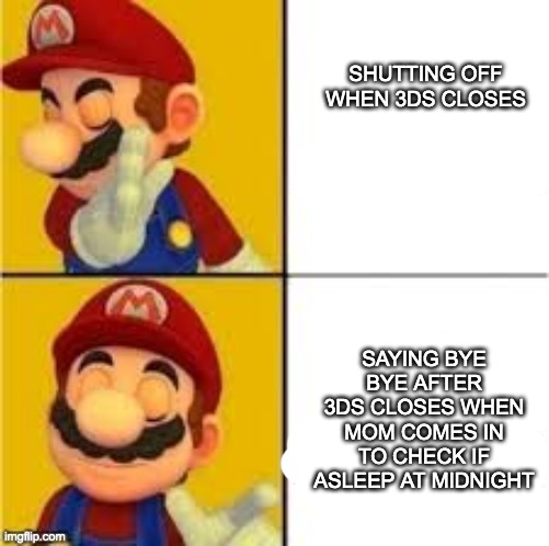 Mario drake | SHUTTING OFF WHEN 3DS CLOSES; SAYING BYE BYE AFTER 3DS CLOSES WHEN MOM COMES IN TO CHECK IF ASLEEP AT MIDNIGHT | image tagged in drake hotline bling | made w/ Imgflip meme maker