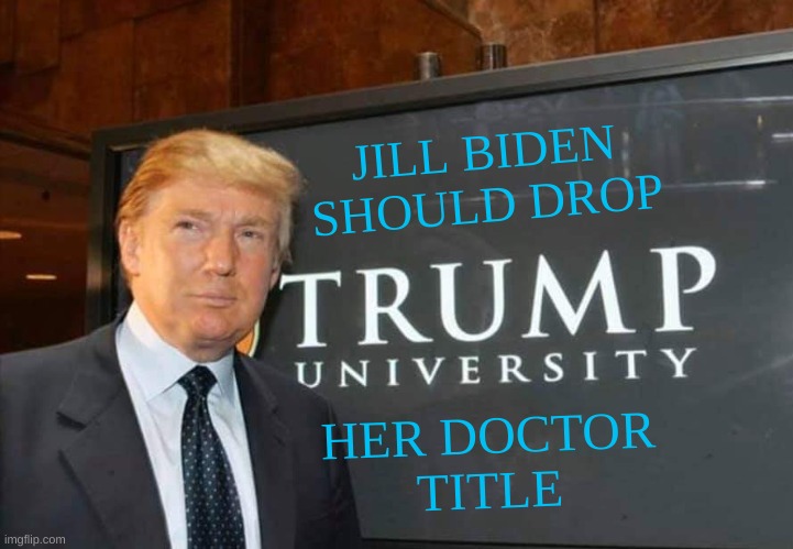 Jill Biden is NOT a real doctor, Ben Carson IS. | JILL BIDEN
SHOULD DROP; HER DOCTOR
TITLE | image tagged in trump university,dr jill biden,wall street journal,conservative hypocrisy,how people view doctors,election 2020 | made w/ Imgflip meme maker