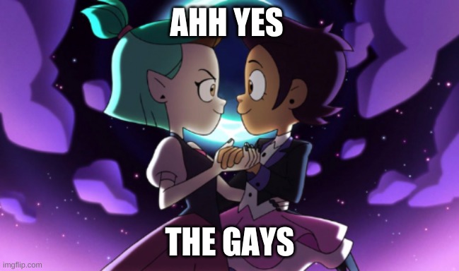 The Owl House | AHH YES; THE GAYS | image tagged in the owl house,gay | made w/ Imgflip meme maker