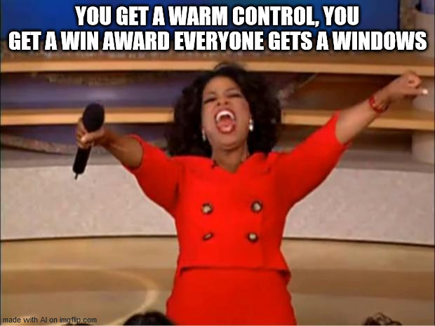 Oprah You Get A | YOU GET A WARM CONTROL, YOU GET A WIN AWARD EVERYONE GETS A WINDOWS | image tagged in memes,oprah you get a | made w/ Imgflip meme maker