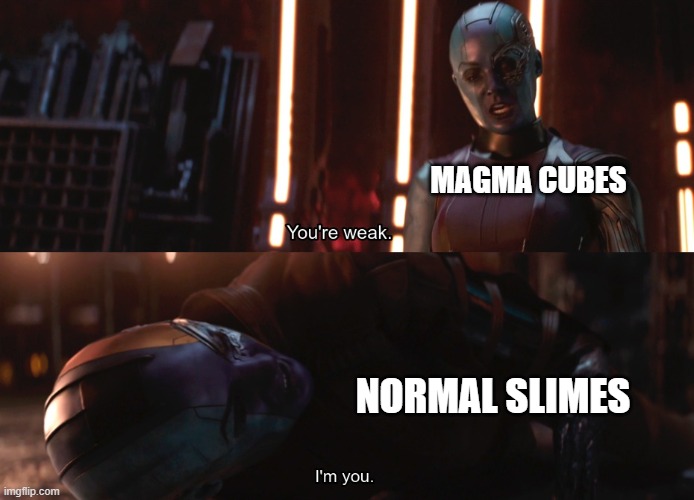 Your weak I’m you | MAGMA CUBES; NORMAL SLIMES | image tagged in your weak i m you | made w/ Imgflip meme maker