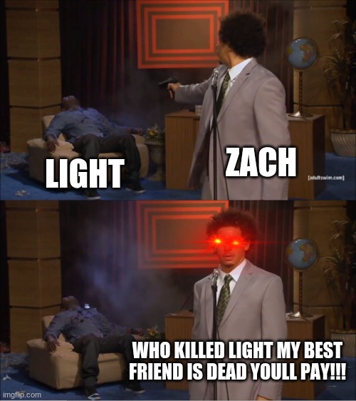 Who Killed Hannibal | ZACH; LIGHT; WHO KILLED LIGHT MY BEST FRIEND IS DEAD YOULL PAY!!! | image tagged in memes,who killed hannibal | made w/ Imgflip meme maker