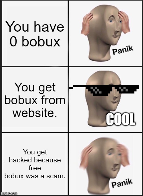 Bobux scam. | You have 0 bobux; You get bobux from website. COOL; You get hacked because free bobux was a scam. | image tagged in memes,panik kalm panik | made w/ Imgflip meme maker