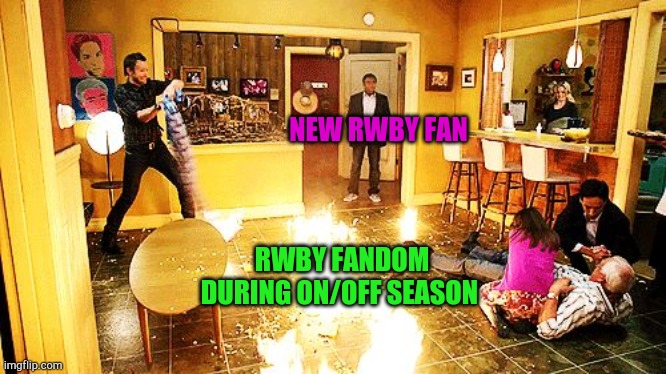 Community Room on Fire | NEW RWBY FAN; RWBY FANDOM DURING ON/OFF SEASON | image tagged in community room on fire | made w/ Imgflip meme maker