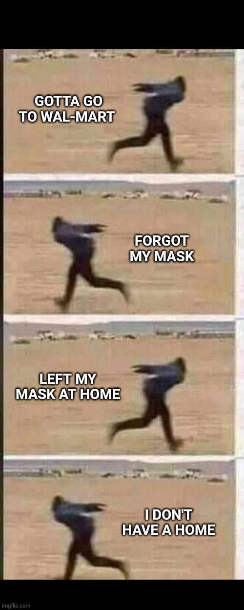 GOTTA GO TO WAL-MART; FORGOT MY MASK; LEFT MY MASK AT HOME; I DON'T HAVE A HOME | image tagged in mask,walmart | made w/ Imgflip meme maker