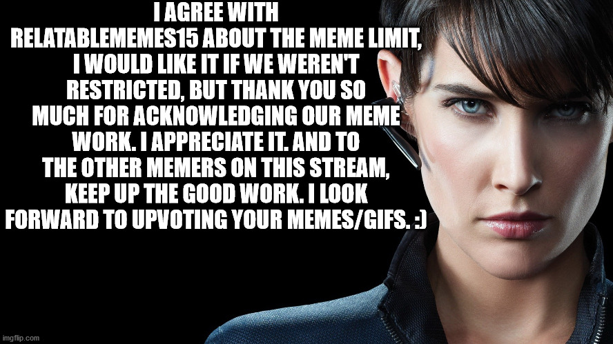 I also am sticking around, limit or no limit. I just like having my voice heard. Have a great day, MarvelFanatics memers! :) | I AGREE WITH RELATABLEMEMES15 ABOUT THE MEME LIMIT, I WOULD LIKE IT IF WE WEREN'T RESTRICTED, BUT THANK YOU SO MUCH FOR ACKNOWLEDGING OUR MEME WORK. I APPRECIATE IT. AND TO THE OTHER MEMERS ON THIS STREAM, KEEP UP THE GOOD WORK. I LOOK FORWARD TO UPVOTING YOUR MEMES/GIFS. :) | image tagged in marvel | made w/ Imgflip meme maker