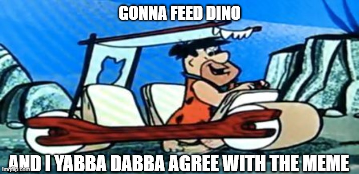 Fred Flintstone loves FOREX | GONNA FEED DINO AND I YABBA DABBA AGREE WITH THE MEME | image tagged in fred flintstone loves forex | made w/ Imgflip meme maker