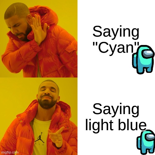 Drake Hotline Bling Meme | Saying "Cyan"; Saying light blue | image tagged in memes,drake hotline bling | made w/ Imgflip meme maker