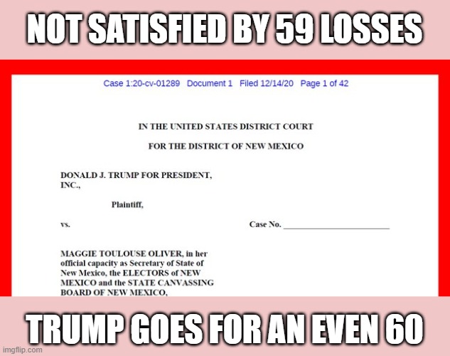 After 59 prior losses (2 with SCOTUS) Trump now attacks New Mexico | NOT SATISFIED BY 59 LOSSES; TRUMP GOES FOR AN EVEN 60 | image tagged in trump,election 2020,voter fraud,loser,gop scammer | made w/ Imgflip meme maker
